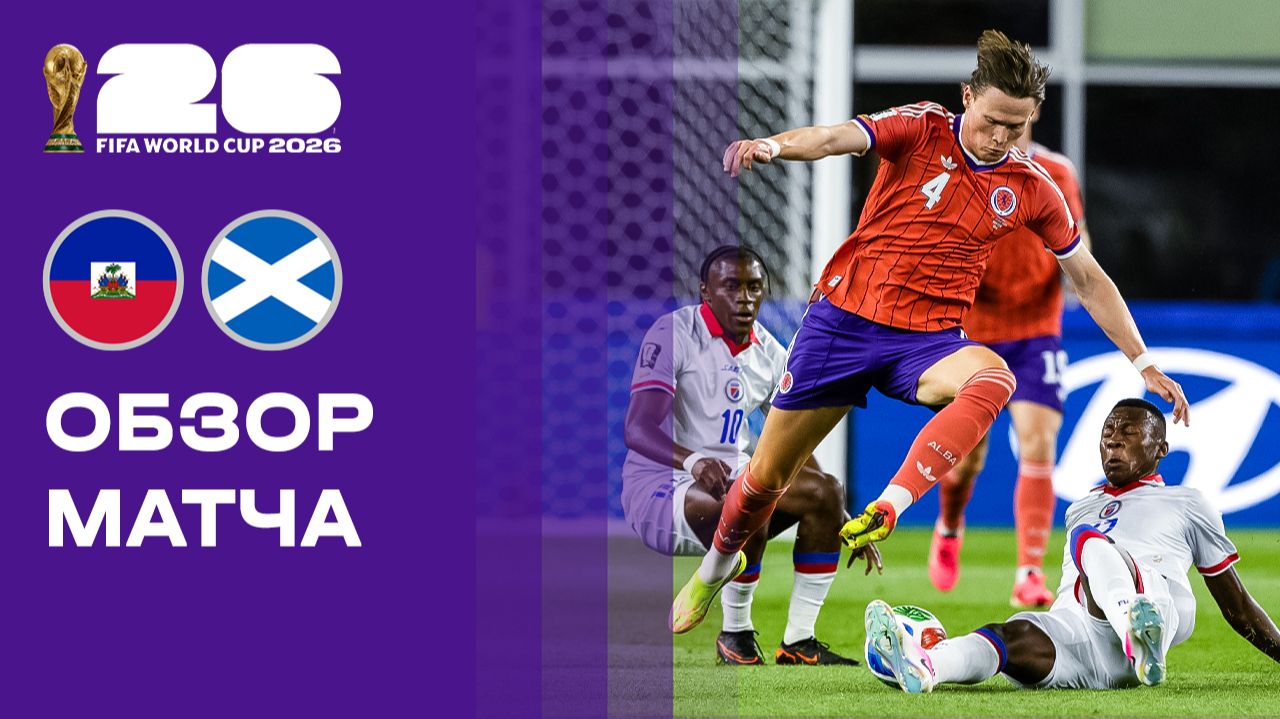 Гаити - Шотландия. Обзор матча чемпионата мира-2026 14.06.2026 смотреть онлайн