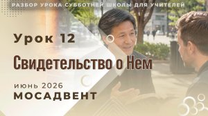 Разбор уроков СШ для учителей, урок 12 «Свидетельство о Нем»