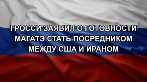 Гросси заявил о готовности МАГАТЭ стать посредником между США и Ираном