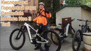 Кисловодск. Электровелик. Городской парк - обзор... Тест драйв Canondale Moterra Neo 3 Trail