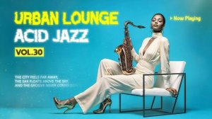 Urban Lounge & Nu Acid Jazz Vol. 30 ｜ Vibrant Funk Grooves for Relax Mind, Productivity-(1080p30)