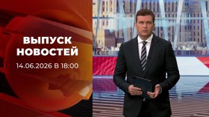 Выпуск новостей в 18:00 от 14.06.2026