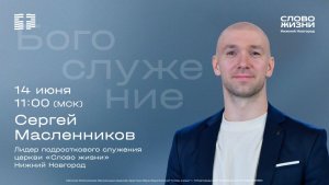 Сергей Масленников / Воскресное богослужение / Церковь «Слово жизни» Нижний Новгород