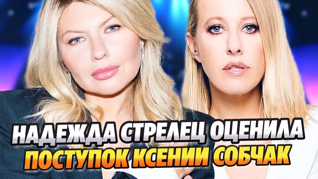 Надежда Стрелец оценила неожиданный поступок Ксении Собчак ★ Новости Шоу-Бизнеса