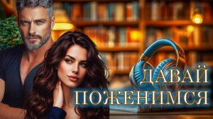 2️⃣ ДАВАЙ ПОЖЕНИМСЯ АудиоКнига Взбалмошная мать-одиночка и правильный полковник не верят в любовь