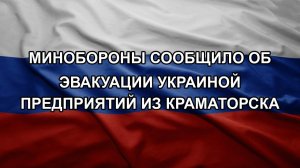 Минобороны сообщило об эвакуации Украиной предприятий из Краматорска