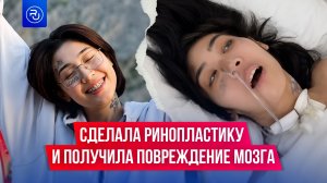 Сделала ринопластику и получила повреждение мозга