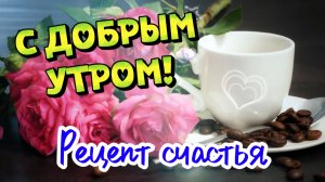 ☀️ Доброе утро! Рецепт счастья на каждый день 🌸 Красивое пожелание хорошего дня
