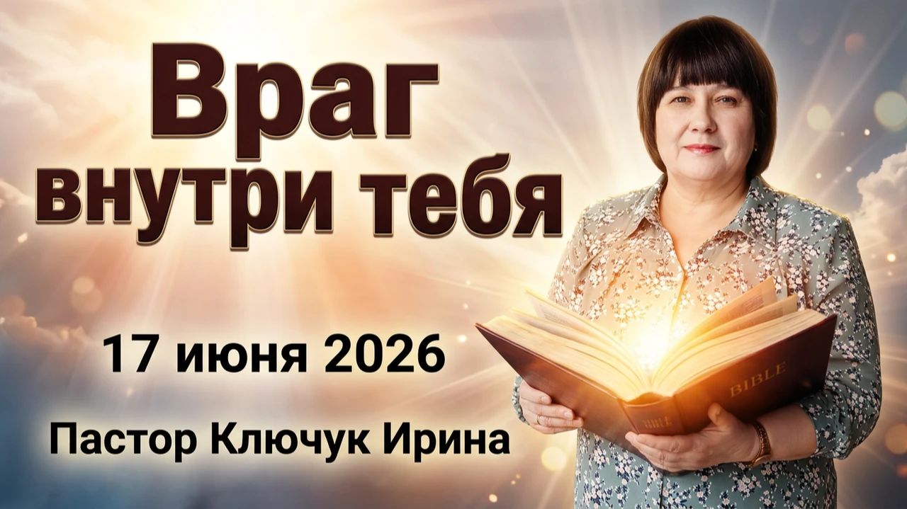 Враг внутри тебя пастор Ключук Ирина Викторовна проповедь от  14.06.26