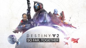 Destiny 2 'So Far, Together' | Официальный трейлер, посвященный невероятному пути Стражей!