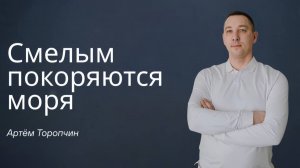 Артём Торопчин / Смелым покоряются моря / Воскресное служение/ 14.06.2026