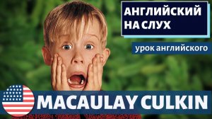 АНГЛИЙСКИЙ НА СЛУХ — Macaulay Culkin (Маколей Калкин)