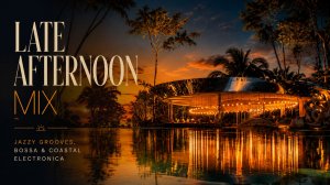 Late Afternoon Mix | Jazzy Grooves, Bossa & Coastal Electronica