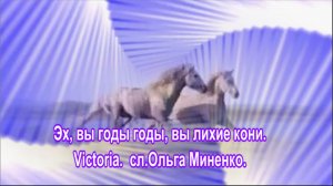 Эх, вы годы, годы, вы лихие кони.Victoria.
