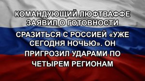 Командующий люфтваффе заявил о готовности сразиться с Россией «уже сегодня ночью». Он пригрозил уд