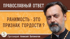 Ранимость - признак гордости?  Протоиерей Алексей Батаногов