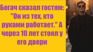 Истории из жизни | Аудио рассказы |Богач сказал гостям: «Он из тех, кто рукам    | Жизненные истории