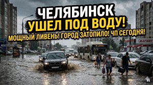 Челябинск уходит под воду! Мощный ливень затопил город. Что происходит? (ЧП 2026)