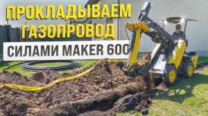 ПОДЗЕМНЫЙ ГАЗОПРОВОД СИЛАМИ МИНИ ПОГРУЗЧИКА MAKER - 600