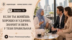 Вопрос 16. Ошибочное убеждение: «Если ты живёшь хорошо и удачно, значит и вера у тебя правильная».