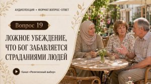 Вопрос 19. Ложное убеждение, что Бог забавляется страданиями людей