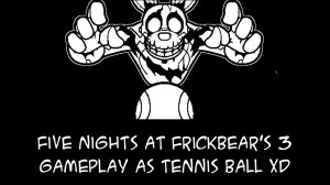 (SPOILER STUFF WARNING) Five Nights at Frickbear's 3 Ultimate Route (Gameplay as Tennis Ball)