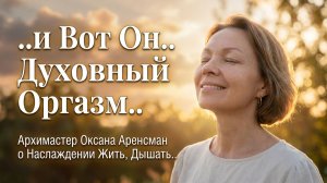 ..и Вот Он.. Духовный Оргазм..