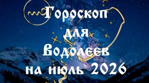 Гороскоп для Водолеев на июль 2026 года