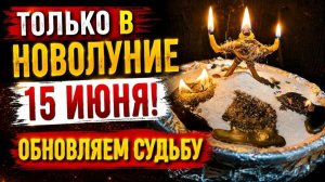 Только в Новолуние 15 Июня! Обновляем судьбу, чистка дорог жизни. УСПЕЙТЕ