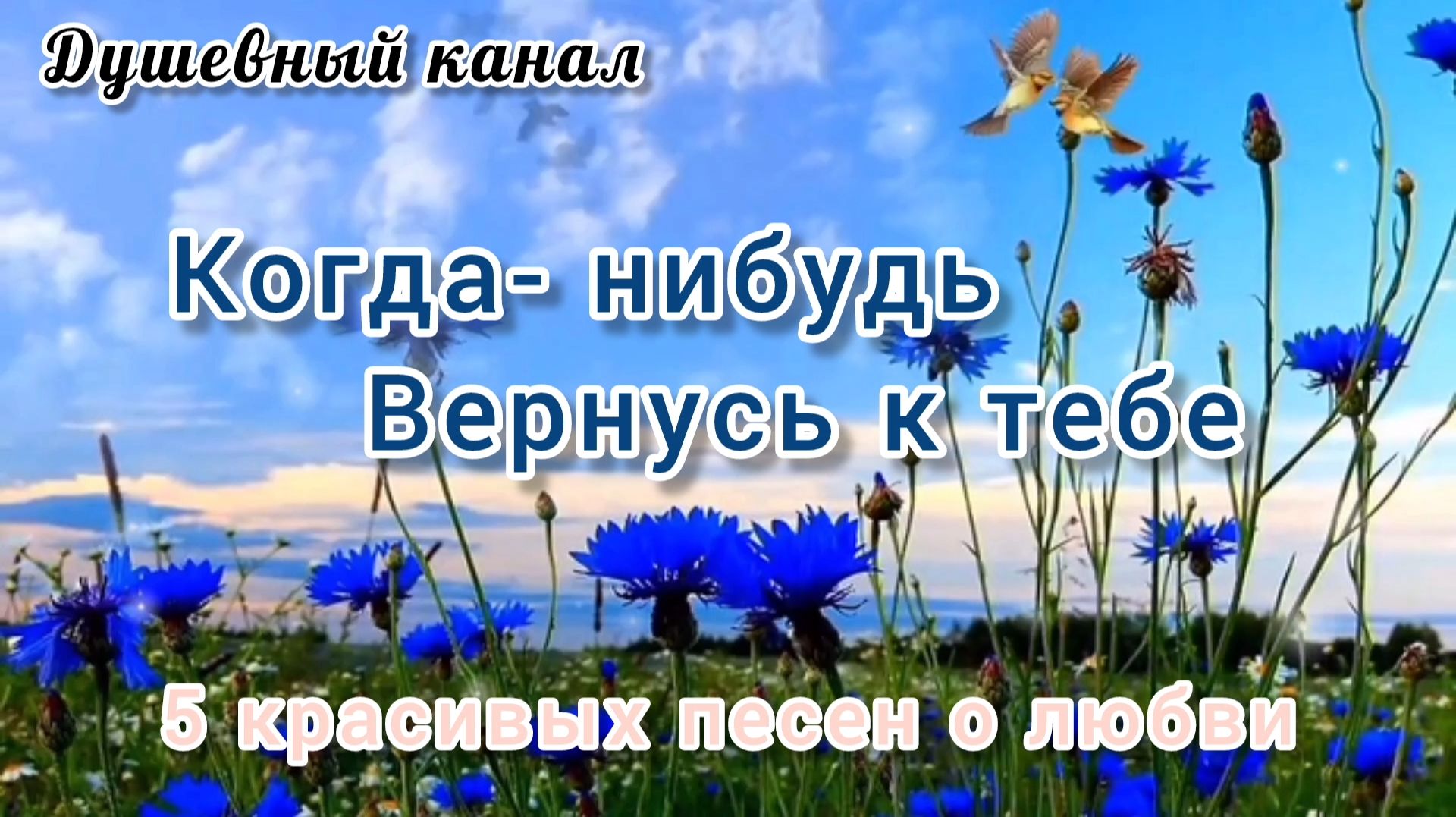 КОГДА- НИБУДЬ ВЕРНУСЬ К ТЕБЕ. 5 КРАСИВЫХ ПЕСЕН О ЛЮБВИ