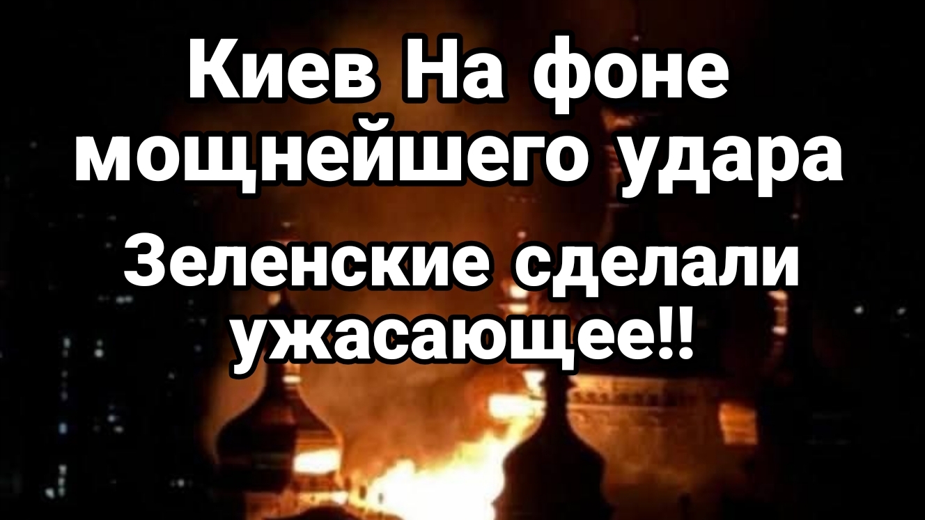 КИЕВ НА ФОНЕ МОЩНЕЙШЕЙ АТАКИ ЗЕЛЕНСКИЕ ПОШЛИ НА УЖАСАЮЩЕЕ ГОРИТ КИЕВО-ПЕЧЕРСКАЯ ЛАВРА смотреть онлайн