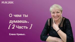 « О чем ты думаешь.[ 2 Часть ] « - Елена Кривых. 14.06.2026 « Слово Истины «, г. Норильск