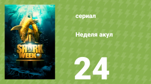 Неделя акул 24 серия (документальный сериал, 2018)