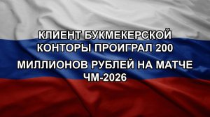 Клиент букмекерской конторы проиграл 200 миллионов рублей на матче ЧМ-2026