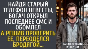 Истории из жизни Найдя старый телефон невесты, богач открыл последнее СМС и обомлел… А став бродягой