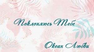 Поклоняюсь Тебе Океан Любви