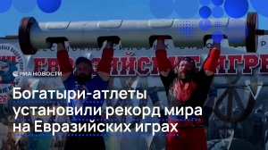 Богатыри-атлеты установили рекорд мира на Евразийских играх
