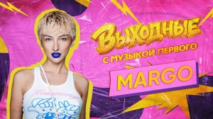 ВЫХОДНЫЕ С МУЗЫКОЙ ПЕРВОГО: MARGO