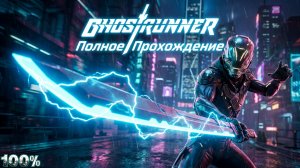 GHOSTRUNNER - Полное Прохождение на 100% (Все Коллекционные Предметы)