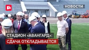 Почему сорвался срок сдачи стадиона «Авангард». 15/06/2026.