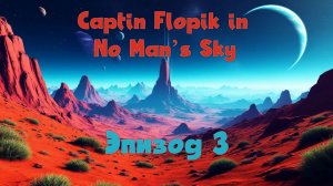 Captin Flopik in No Man’s Sky - Эпизод 3