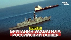 ВПЕРВЫЕ БРИТАНИЯ ЗАХВАТИЛА ТАНКЕР ТЕНЕВОГО ФЛОТА РОССИИ