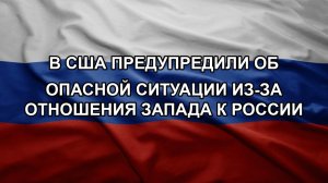 В США предупредили об опасной ситуации из-за отношения Запада к России
