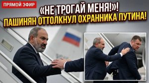 «Не трогай меня» — Пашинян оттолкнул охранника Путина на трапе