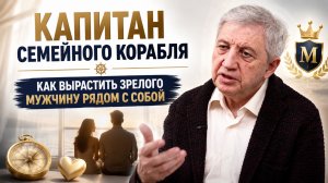 Капитан семейного корабля: как вырастить зрелого мужчину рядом с собой