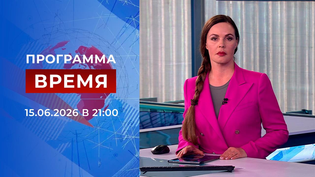 Выпуск программы "Время" от 15.06.2026 смотреть онлайн