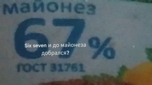 Six seven МАЙОНЕЗА ДОБРАЛСЯ?