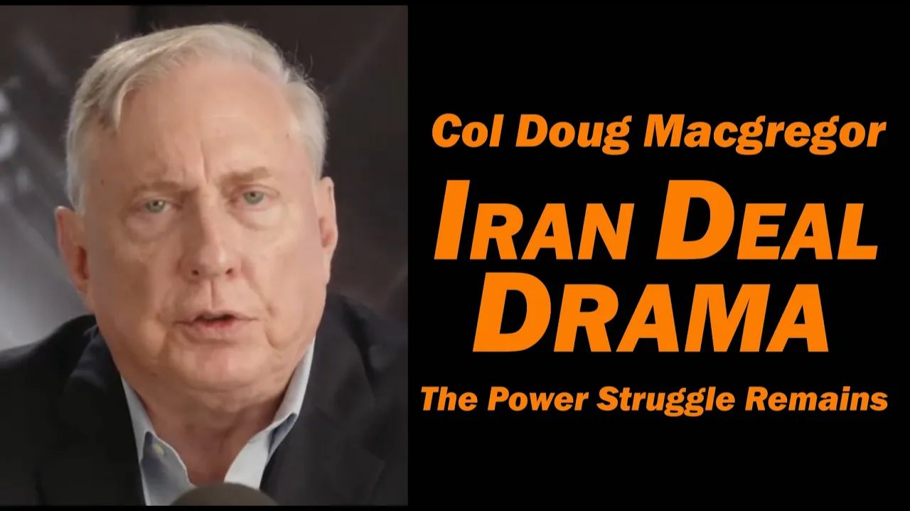 Col Doug Macgregor Iran Deal Drama, The Power Struggle Remains