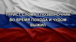 Турист сломал позвоночник во время похода и чудом выжил