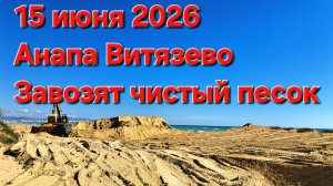 15 июня 2026 Анапа Витязево | продолжают завозить песок на пляжи Джемете